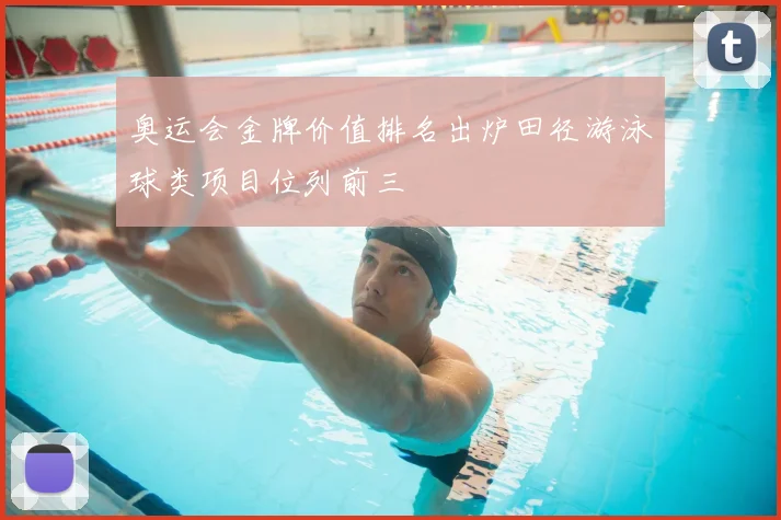 奥运会金牌价值排名出炉田径游泳球类项目位列前三
