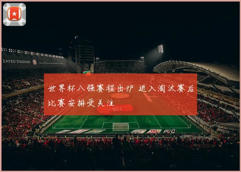 世界杯八强赛程出炉 进入淘汰赛后比赛安排受关注