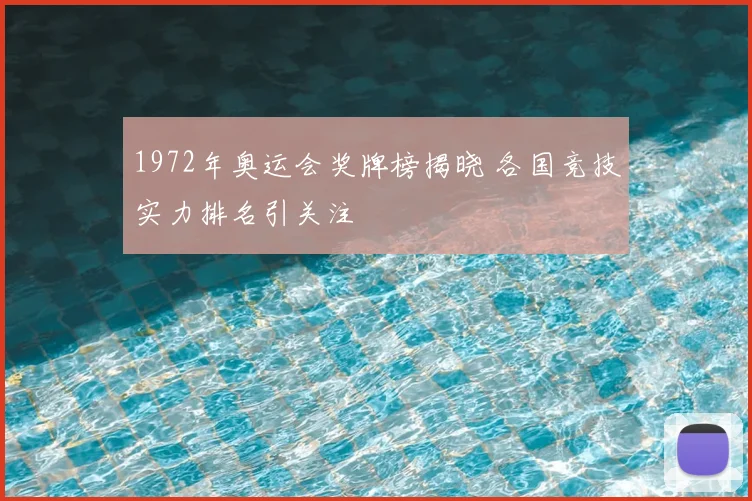 1972年奥运会奖牌榜揭晓 各国竞技实力排名引关注