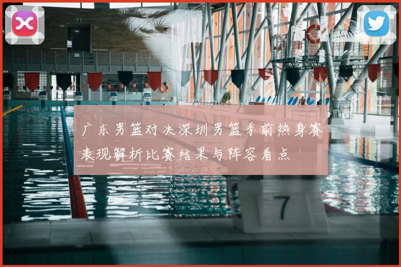 广东男篮对决深圳男篮季前热身赛表现解析比赛结果与阵容看点